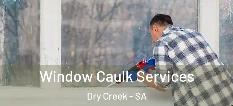  Window Caulk Services Dry Creek - SA