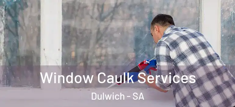 Window Caulk Services Dulwich - SA