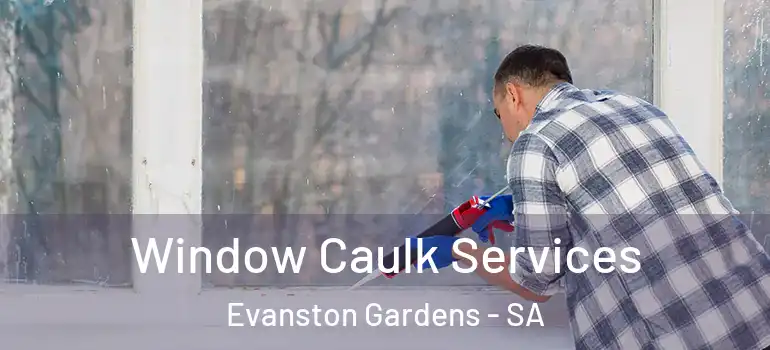  Window Caulk Services Evanston Gardens - SA