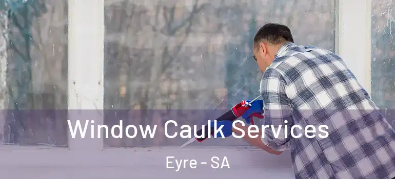 Window Caulk Services Eyre - SA