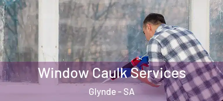 Window Caulk Services Glynde - SA