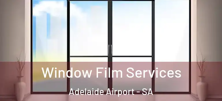 Window Film Services Adelaide Airport - SA