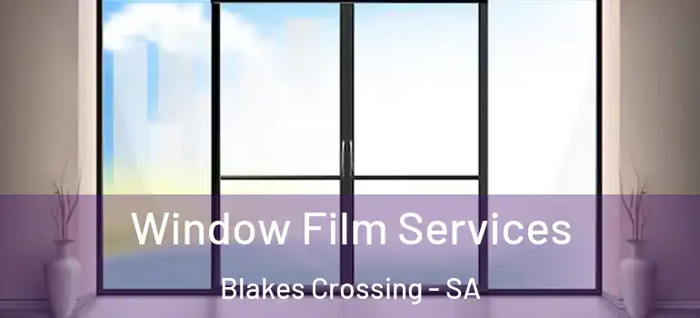 Window Film Services Blakes Crossing - SA
