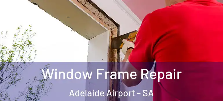 Window Frame Repair Adelaide Airport - SA