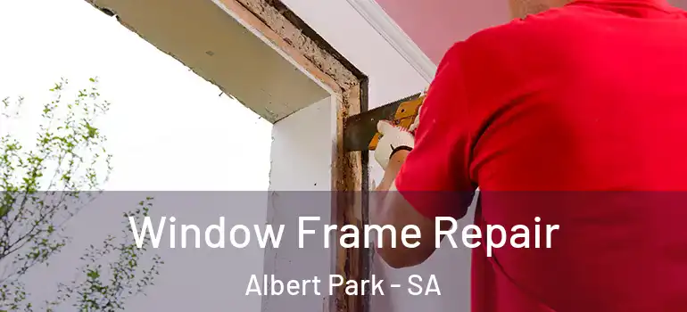 Window Frame Repair Albert Park - SA