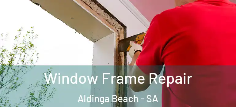 Window Frame Repair Aldinga Beach - SA