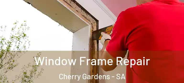 Window Frame Repair Cherry Gardens - SA
