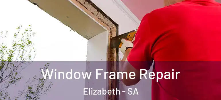 Window Frame Repair Elizabeth - SA