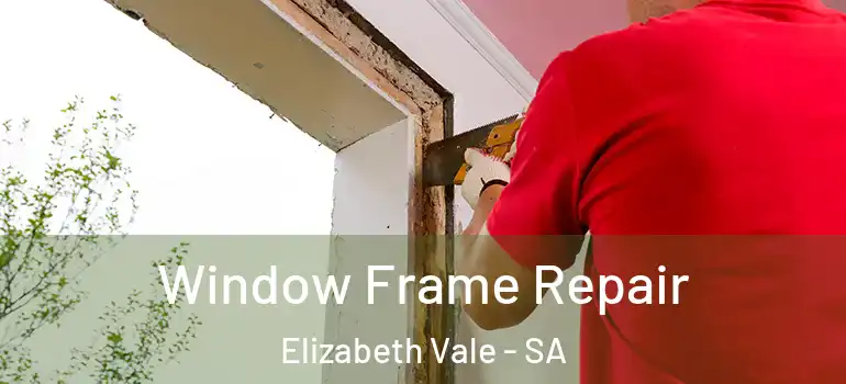  Window Frame Repair Elizabeth Vale - SA