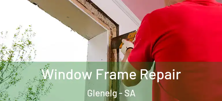 Window Frame Repair Glenelg - SA