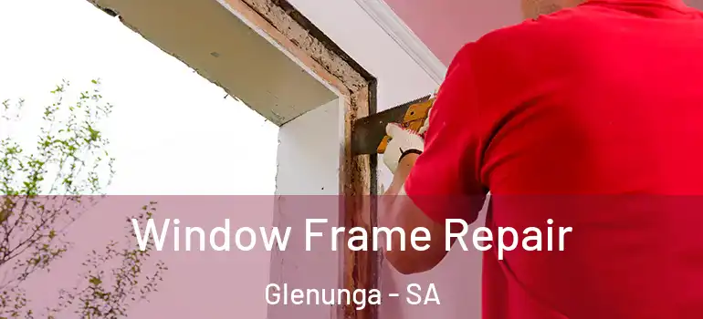 Window Frame Repair Glenunga - SA
