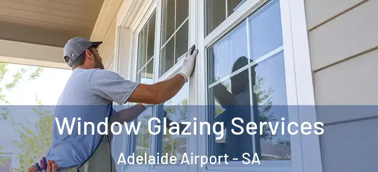 Window Glazing Services Adelaide Airport - SA