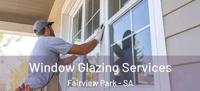 Window Glazing Services Fairview Park - SA