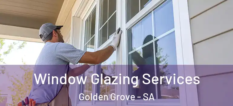 Window Glazing Services Golden Grove - SA