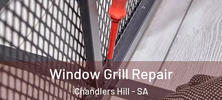 Window Grill Repair Chandlers Hill - SA