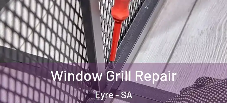 Window Grill Repair Eyre - SA
