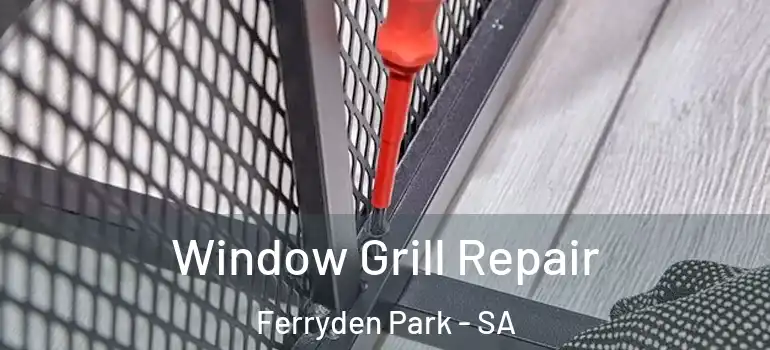 Window Grill Repair Ferryden Park - SA