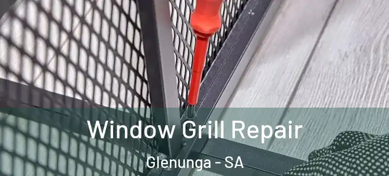 Window Grill Repair Glenunga - SA