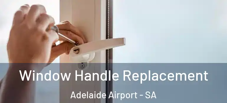 Window Handle Replacement Adelaide Airport - SA