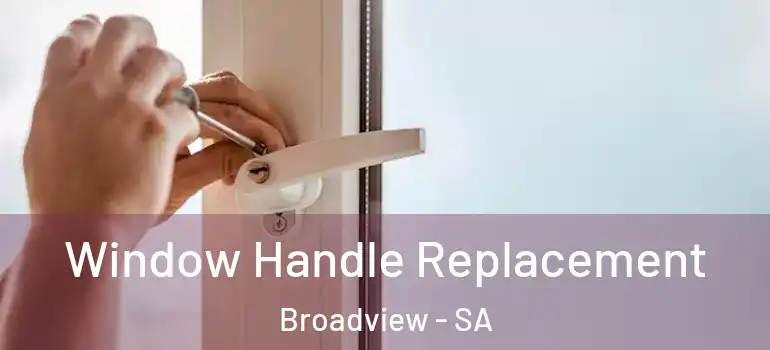 Window Handle Replacement Broadview - SA
