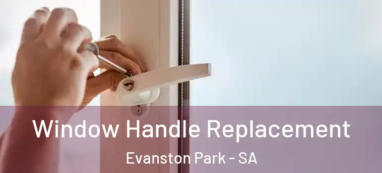 Window Handle Replacement Evanston Park - SA
