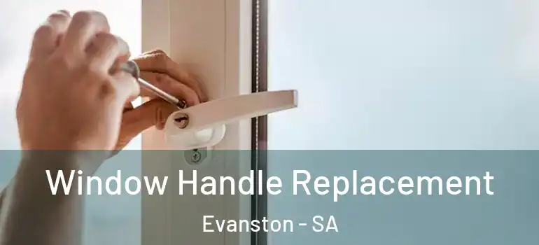 Window Handle Replacement Evanston - SA