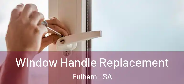 Window Handle Replacement Fulham - SA