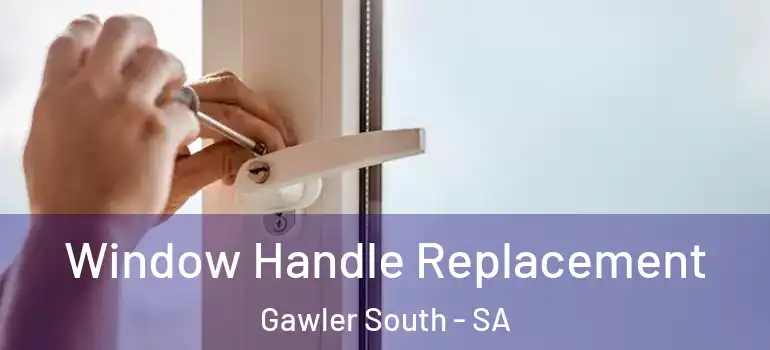 Window Handle Replacement Gawler South - SA