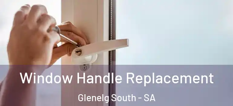 Window Handle Replacement Glenelg South - SA