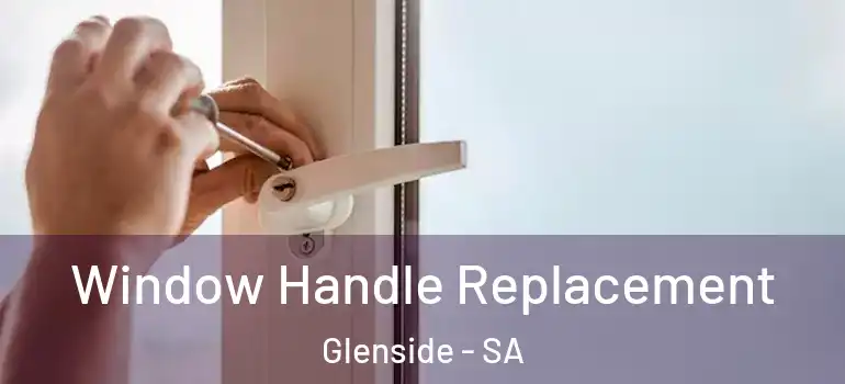 Window Handle Replacement Glenside - SA