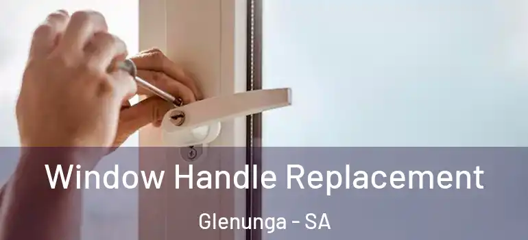 Window Handle Replacement Glenunga - SA