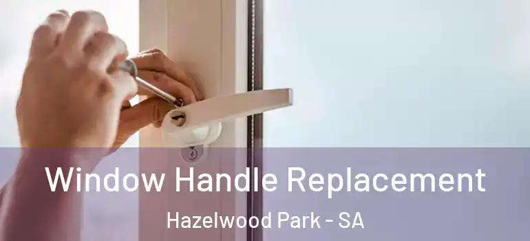 Window Handle Replacement Hazelwood Park - SA