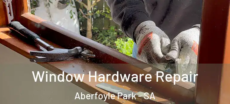 Window Hardware Repair Aberfoyle Park - SA