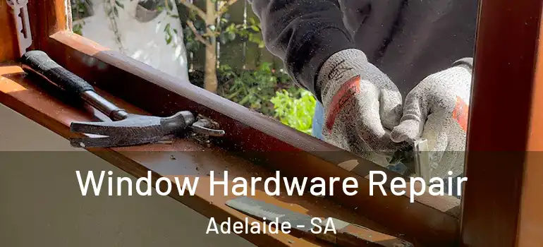 Window Hardware Repair Adelaide - SA