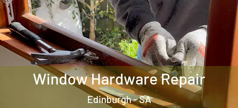 Window Hardware Repair Edinburgh - SA