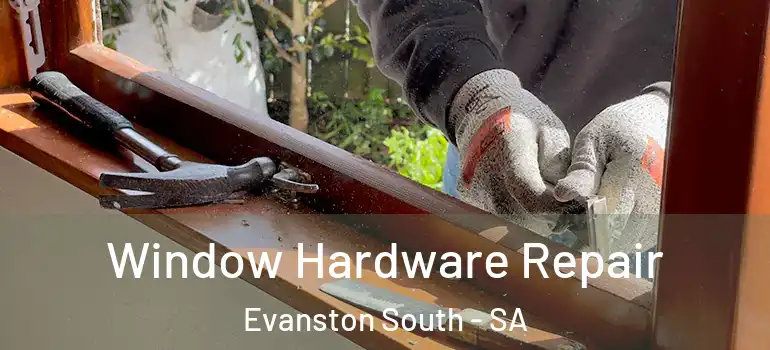 Window Hardware Repair Evanston South - SA