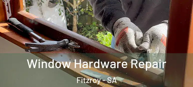 Window Hardware Repair Fitzroy - SA