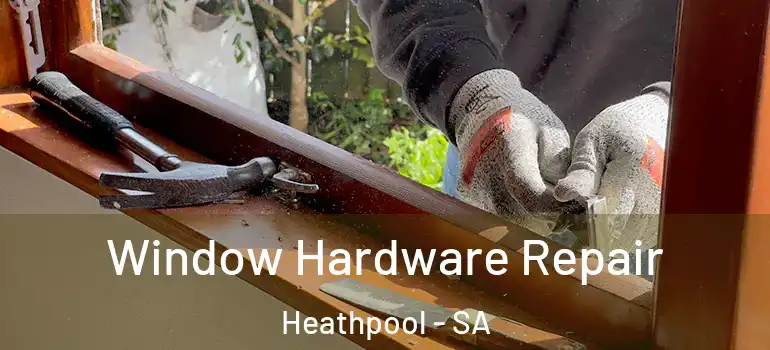 Window Hardware Repair Heathpool - SA