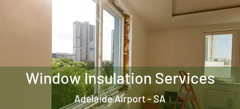 Window Insulation Services Adelaide Airport - SA