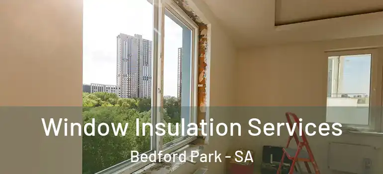  Window Insulation Services Bedford Park - SA