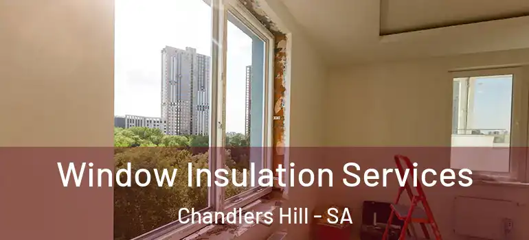  Window Insulation Services Chandlers Hill - SA