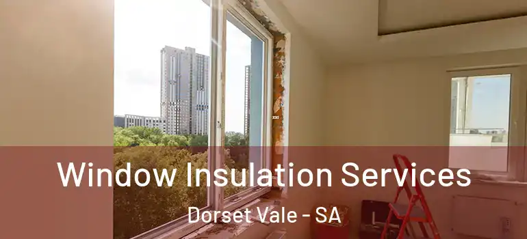  Window Insulation Services Dorset Vale - SA