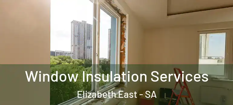 Window Insulation Services Elizabeth East - SA