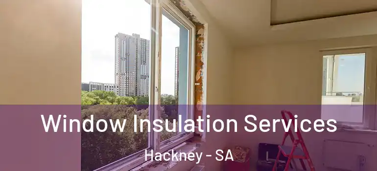 Window Insulation Services Hackney - SA