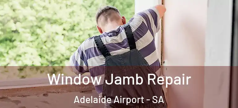 Window Jamb Repair Adelaide Airport - SA