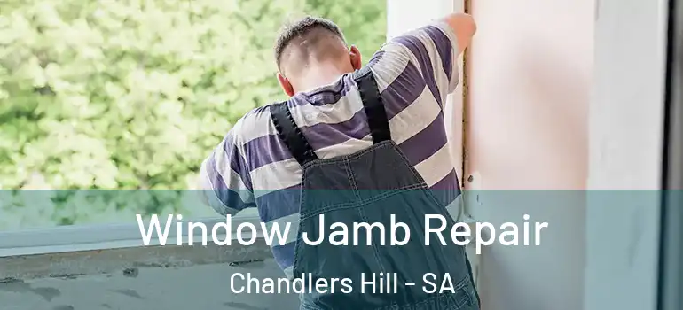 Window Jamb Repair Chandlers Hill - SA