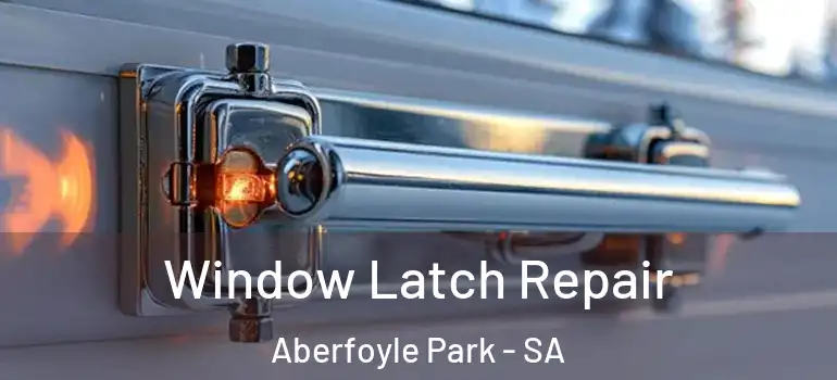Window Latch Repair Aberfoyle Park - SA