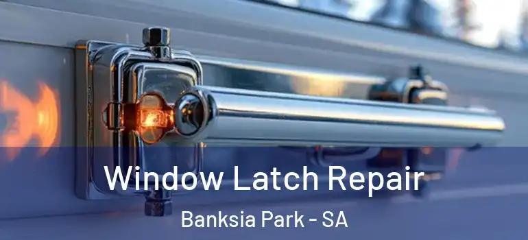  Window Latch Repair Banksia Park - SA