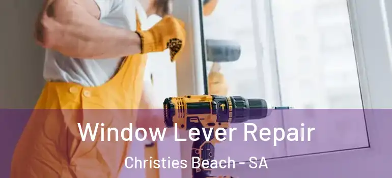 Window Lever Repair Christies Beach - SA
