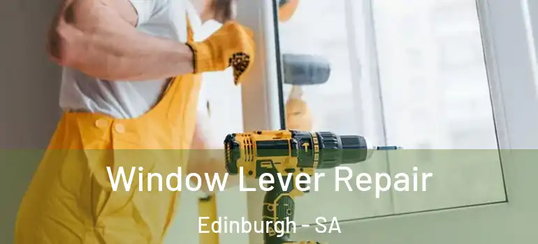 Window Lever Repair Edinburgh - SA